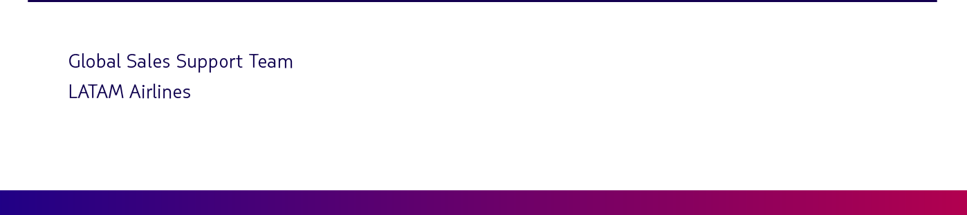 Thank you for your attention to this matter.  Global Sales Support Team  LATAM Airlines 